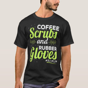 Life Nurse Coffee Scrubs And Rubber Gloves Cute Nu T-Shirt