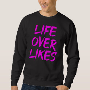 Life Over Likes Anti Social Media Movement Sweatshirt