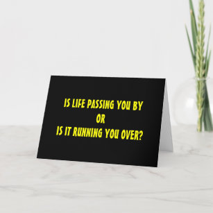 LIFE PASSING YOU BY OR RUNNING YOU OVER? BIRTHDAY CARD