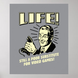 Life: Poor Subsitute For Video Games Poster