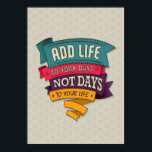 Life Poster<br><div class="desc">"Add Life To Your Days,  Not Days To Your Life" quote.</div>