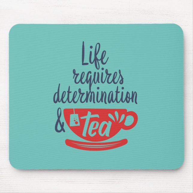 Life Requires Determination and Tea Funny Quote Mouse Mat (Front)