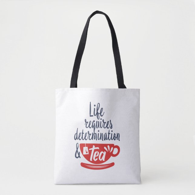 Life Requires Determination and Tea Funny Quote Tote Bag (Front)