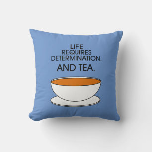 Life requires determination. And tea. Tea quote Cushion
