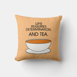 Life requires determination. And tea. Tea quote Cushion