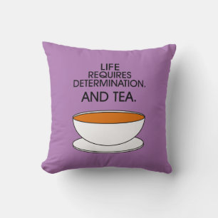 Life requires determination. And tea. Tea quote Cushion