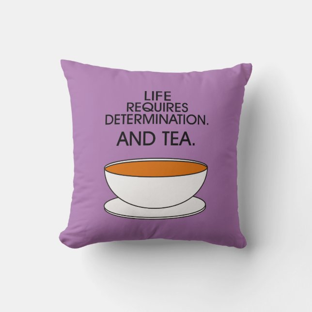 Life requires determination. And tea. Tea quote Cushion (Front)