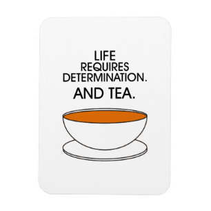 Life requires determination. And tea. Tea quote Magnet