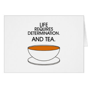 Life requires determination. And tea. Tea slogan