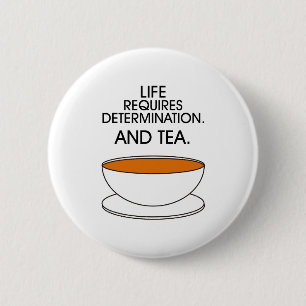 Life requires determination. And tea. Tea slogan 6 Cm Round Badge