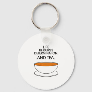 Life requires determination. And tea. Tea slogan Key Ring