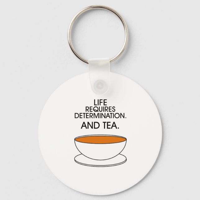 Life requires determination. And tea. Tea slogan Key Ring (Front)