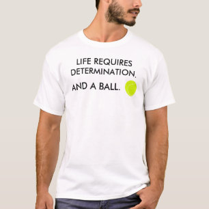 Life requires determination Funny Tennis Slogan T-Shirt