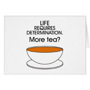 Life requires determination. More tea?