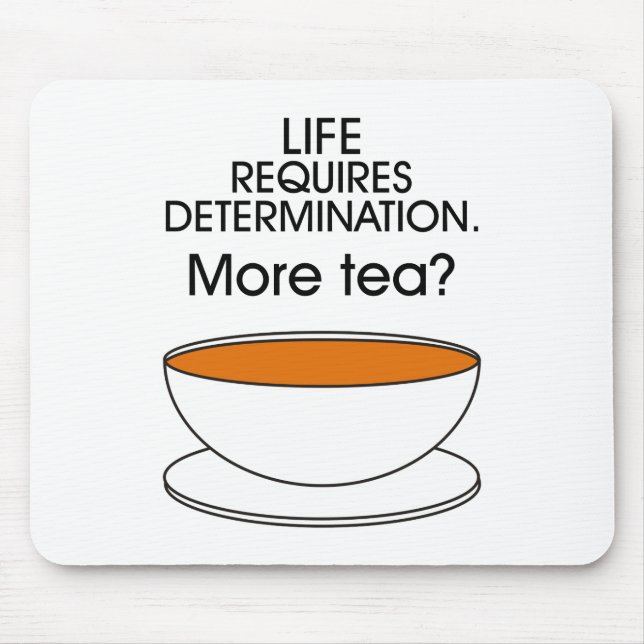 Life requires determination. More tea? Mouse Mat (Front)