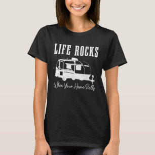 Life Rocks When Your Home Rolls Camping Caravan Rv T-Shirt