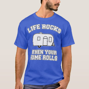 Life Rocks When Your Home Rolls T-Shirt