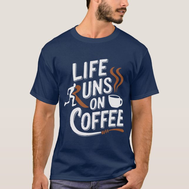 Life Runs on Coffee T-Shirt (Front)