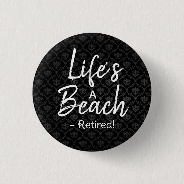 Life’s a Beach – Retired! Button | Funny Retiremen (Front)