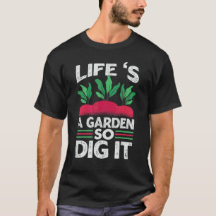 Life 's a Garden  So Dig It  Gardening  Garden 1 T-Shirt