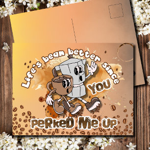 Life’s Bean Better Since You Perked Me Up Postcard