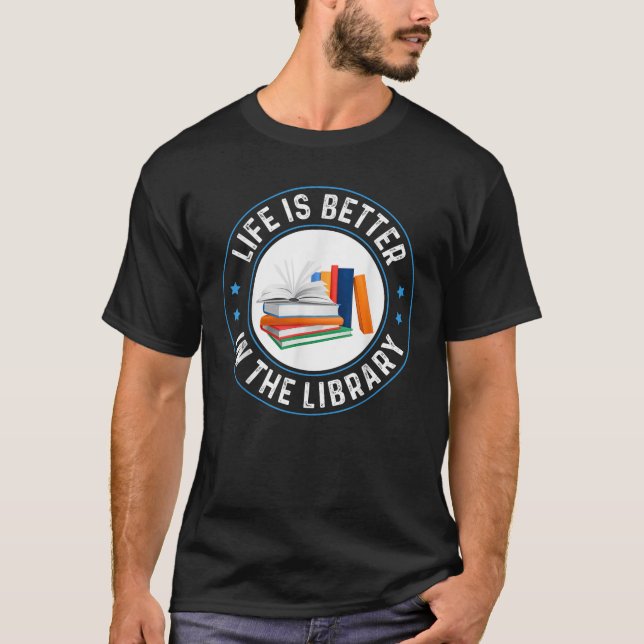 Life s Better in The Library Funny Bookworm Librar T-Shirt (Front)