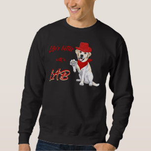 Life S Better With A Lab! For Labrador Retriever D Sweatshirt