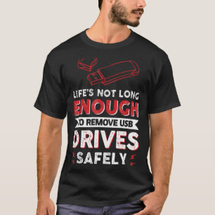 Life´s Not Long Enough To Remove Usb Drives Safely T-Shirt