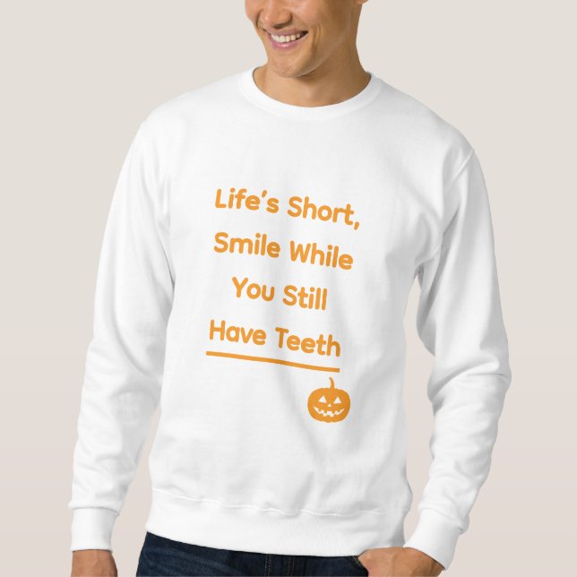 Life’s Short, Smile While You Still Have Teeth – F Sweatshirt (Front)