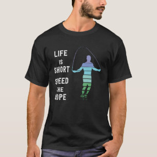 Life s Short Speed The Rope Jump Rope Fitness T-Shirt