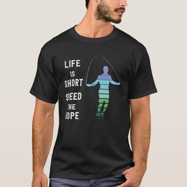 Life s Short Speed The Rope Jump Rope Fitness T-Shirt (Front)