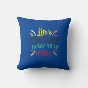 Life’s too short to say NO to Wine. Cushion
