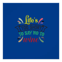 Life’s too short to say NO to Wine.