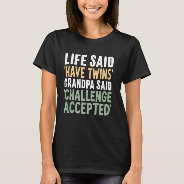 Life Said Have Twins Grandpa Said Challenge Accept T-Shirt (Front)