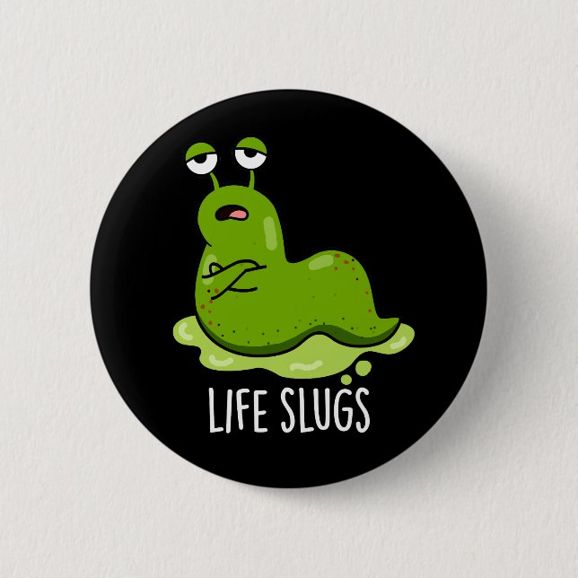 Life Slugs Funny Animal Pun Dark BG 6 Cm Round Badge (Front)