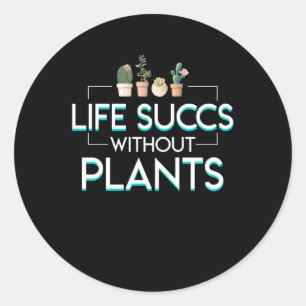 Life Succulent Plant Lover Without Plant Classic Round Sticker