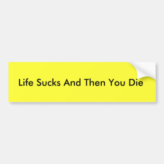 Life Sucks And Then You Die bumper sticker