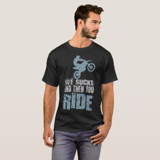 LIFE SUCKS AND THEN YOU RIDE T-Shirt