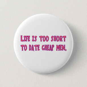 Life Too Short To Date Cheap Men 6 Cm Round Badge