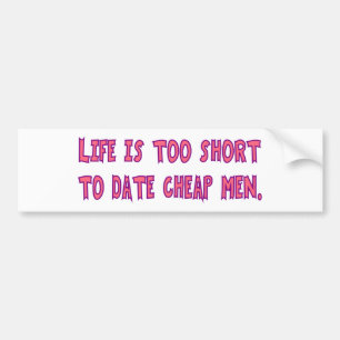 Life Too Short To Date Cheap Men Bumper Sticker