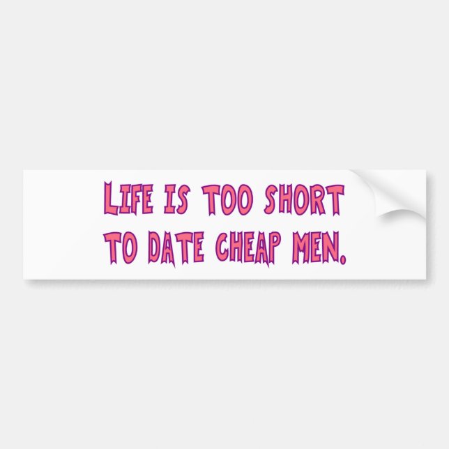 Life Too Short To Date Cheap Men Bumper Sticker (Front)