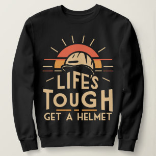  Life Tough Get A Helmet Sweatshirt
