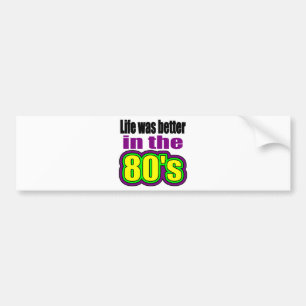 Life was better in the 80's bumper sticker