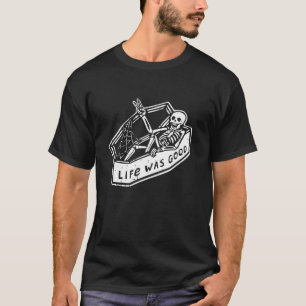 Life Was Good Halloween Skeleton Bones Skull Goth  T-Shirt