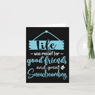 Life Was Meant For Good Friends And Great Snowboar Card