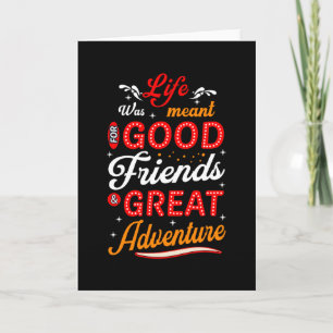 Life was meant for good friends great adventure card
