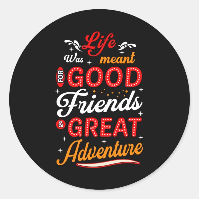 Life was meant for good friends great adventure classic round sticker (Front)