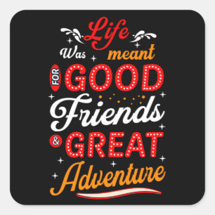 Life was meant for good friends great adventure square sticker
