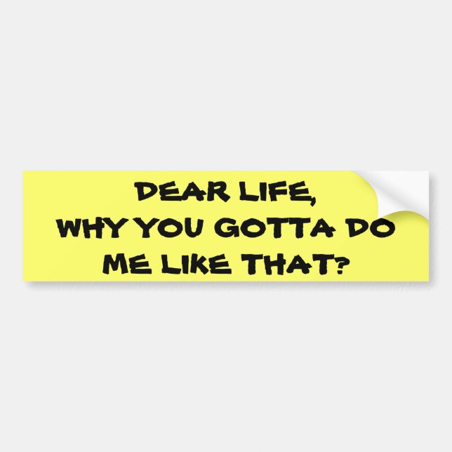 Life, Why Do Me Like That Bumper Sticker (Front)