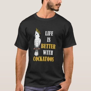 Life With Cockatoos Cute Exotic Animal Parakeet T-Shirt
